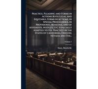Practice, Pleading and Forms in Actions Both Legal and Equitable. Forms in Actions, in Special Proceedings, in Provisional Remedies, and of ... of California, Oregon, Nevada and The...