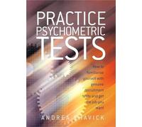 Practice Psychometric Tests: How to Familiarise Yourself with Genuine Recruitment Tests and Get the Job you Want