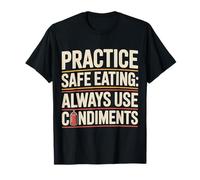 Practice Safe Eating Always Use Condiments - T-Shirt