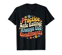 Practice Safe Eating Always Use Condiments |- T-Shirt
