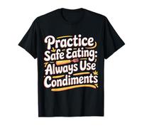Practice Safe Eating Always Use Condiments - T-Shirt
