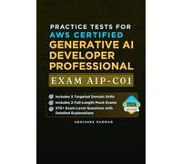 Practice Tests for AWS Certified Generative AI Developer Professional (Exam AIP-C01): 370+ Exam-Level Questions with Detailed Explanations - Includes ... Mock Exams (AWS Certification Exams)