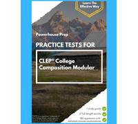Practice Tests for CLEP College Composition Modular: Two Full-Length Exams, Every Answer Worked Out, and a Straight-Talking Study Guide, 2026-2027 Edition (Powerhouse Prep Practice Tests)