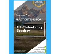 Practice Tests for CLEP Introductory Sociology: Two Full-Length Exams, Every Answer Worked Out, and a Straight-Talking Study Guide, 2026-2027 Edition (Powerhouse Prep Practice Tests)