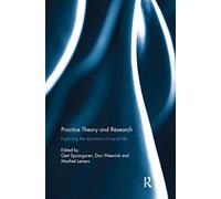 Practice Theory and Research: Exploring the dynamics of social life