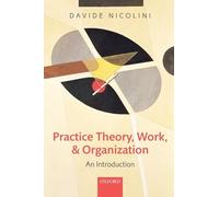 Practice Theory, Work, and Organization: An Introduction