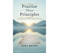 Practice These Principles: A Practical Guide to the Principles Behind the Twelve Steps