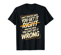 Practice Until You Can't Get It Wrong T-Shirt