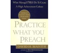 Practice What You Preach!: What Managers Must Do to Create a High-achievement Culture