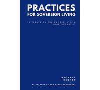 PRACTICES FOR SOVEREIGN LIVING: 75 Essays On The Game Of Life & How to Play It