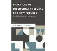 Practices of Disciplinary Refusal for New Futures: On Critique and Humanism (New Critical Humanities)