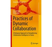 Practices of Dynamic Collaboration: A Dialogical Approach to Strengthening Collaborative Intelligence in Teams (Management for Professionals)