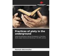 Practices of piety in the underground: Using the example of secret Protestants in Carinthia, Styria, Upper Austria and Salzburg in the 18th century