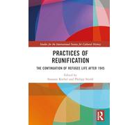 Practices of Reunification: The Continuation of Refugee Life After 1945 (Studies for the International Society for Cultural History)