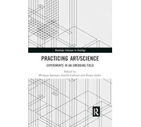 Practicing Art/Science: Experiments in an Emerging Field (Routledge Advances in Sociology)