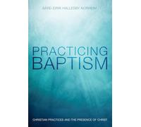Practicing Baptism: Christian Practices and the Presence of Christ