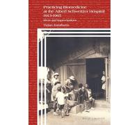 Practicing Biomedicine at the Albert Schweitzer Hospital 1913-1965: Ideas and Improvisations: 103 (Clio Medica, 103)