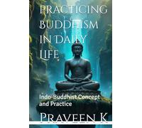 Practicing Buddhism In Daily Life: Indo-Buddhist Concept and Practice