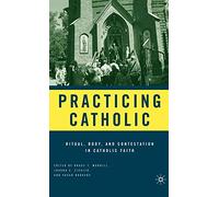 Practicing Catholic: Ritual, Body, and Contestation in Catholic Faith
