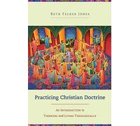 Practicing Christian Doctrine: An Introduction To Thinking And Living Theologically