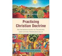 Practicing Christian Doctrine: An Introduction to Thinking and Living Theologically