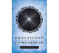 Practicing Compassion by Frank Rogers Jr. (2014-12-05)
