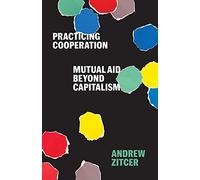 Practicing Cooperation: Mutual Aid beyond Capitalism (Diverse Economies and Livable Worlds)