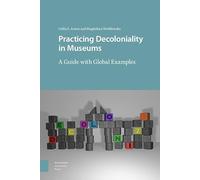 Practicing Decoloniality in Museums : A Guide with Global Examples