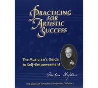 Practicing for Artistic Success : The Musician's Guide to Self-Empowerment