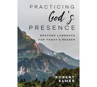 Practicing God's Presence: Brother Lawrence for Today's Reader