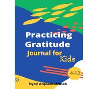 Practicing Gratitude Journal for Kids, Ages 4 -12 - A Journal to Teach Children How to be Grateful