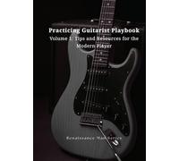 Practicing Guitarist Playbook - Volume 1: Tips and Resources for the Modern Player (Renaissance Man Series)