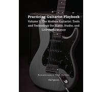 Practicing Guitarist Playbook Volume 5: The Modern Guitarist: Tools and Technology for Home, Studio, and Live Performance (Renaissance Man Series)