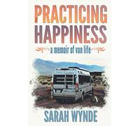 Practicing Happiness: A Memoir of Van Life