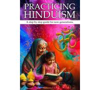 PRACTICING HINDUISM: A Step-by-Step Guide For The New Generation