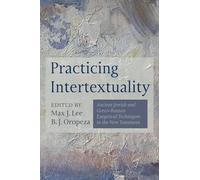 Practicing Intertextuality: Ancient Jewish and Greco-Roman Exegetical Techniques in the New Testament