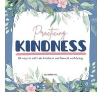 Practicing kindness: 60 ways to cultivate kindness and harvest well-being. (Inquiry Within)