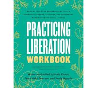 Practicing Liberation Workbook: Radical Tools for Grassroots Activists, Community Leaders, Teachers, and Caretakers Working Toward Social Justice