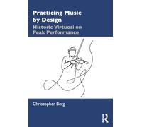 Practicing Music by Design: Historic Virtuosi on Peak Performance