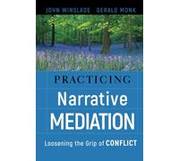 Practicing Narrative Mediation: Loosening the Grip of Conflict