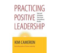 Practicing Positive Leadership; Tools and Techniques That Create Extraordinary Results: Tools and Techniques That Create Extraordinary Results (AGENCY/DISTRIBUTED)