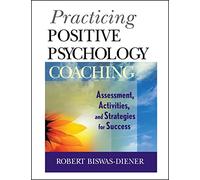 Practicing Positive Psychology Coaching – Assessment, Activities and Strategies for Success