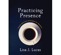 Practicing Presence : Simple Self-Care Strategies for Teachers