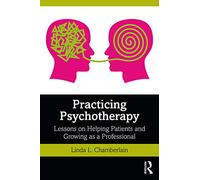 Practicing Psychotherapy: Lessons on Helping Patients and Growing as a Professional