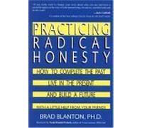 Practicing Radical Honesty: How to Complete the Past, Live in the Present, and Build a Future With a Little Help from Your Friends