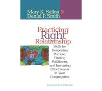 Practicing Right Relationship: Skills For Deepening Purpose, Finding Fulfillment, And Increasing Effectiveness In Your Congregation