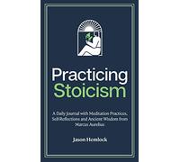 Practicing Stoicism: A Daily Journal with Meditation Practices, Self-Reflections and Ancient Wisdom from Marcus Aurelius