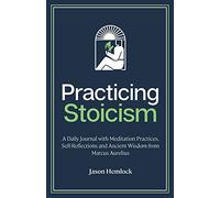 Practicing Stoicism: A Daily Journal with Meditation Practices, Self-Reflections and Ancient Wisdom from Marcus Aurelius