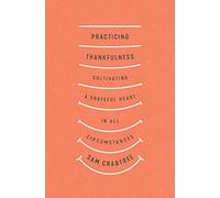 Practicing Thankfulness: Cultivating a Grateful Heart in All Circumstances