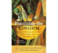 Practicing the Kingdom: Essays on Hospitality, Community, and Friendship in Honor of Christine D. Pohl